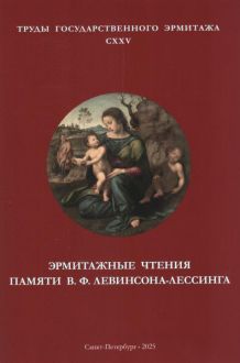 Эрмитажные чтения памяти В.Ф. Левинсона-Лессинга. 2015, 2020. Труды Государственного Эрмитажа. CXXV Эрмитажные чтения памяти В.Ф. Левинсона-Лессинга. 2015, 2020. Труды Государственного Эрмитажа. CXXV